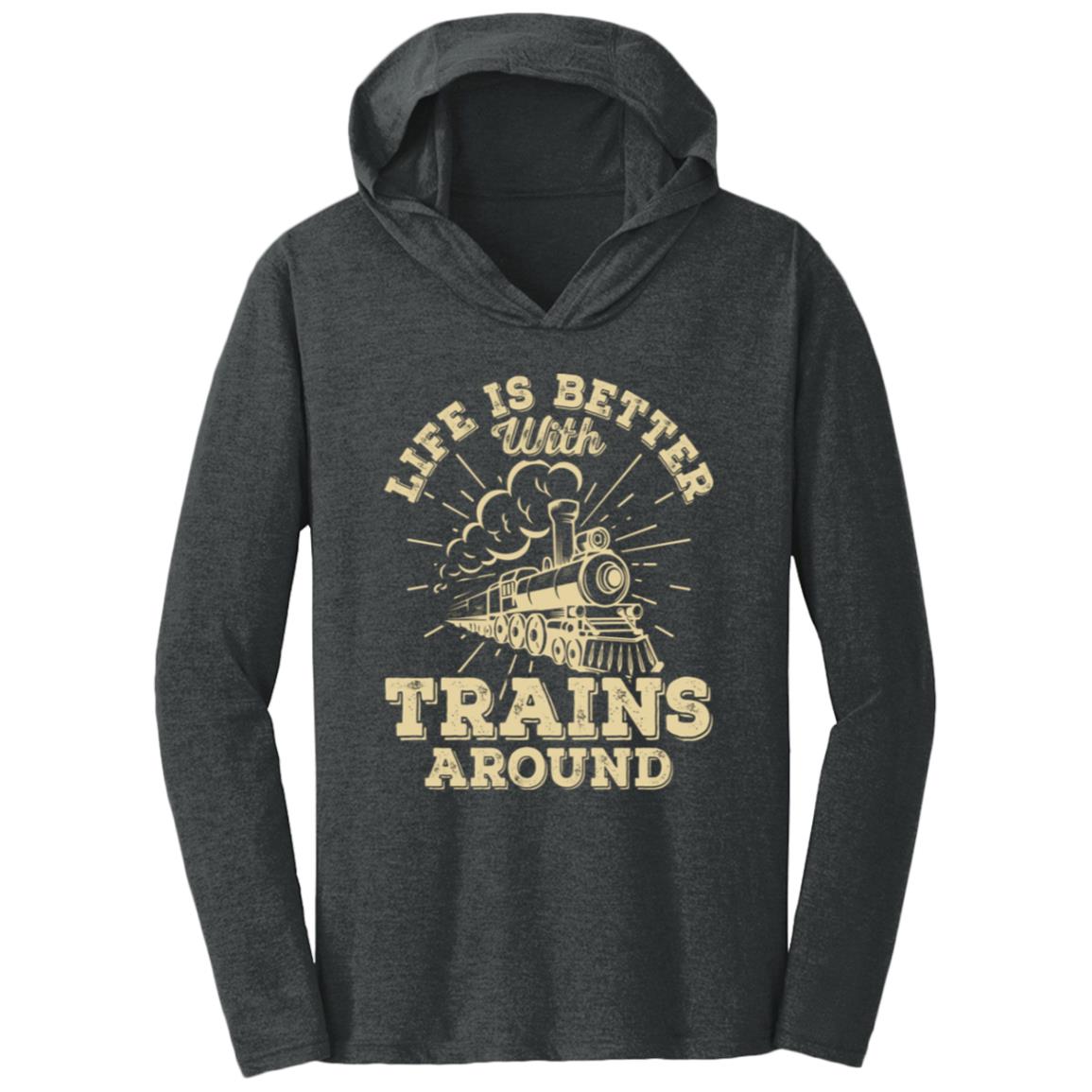 Life is Better with Trains Triblend T-Shirt Hoodie