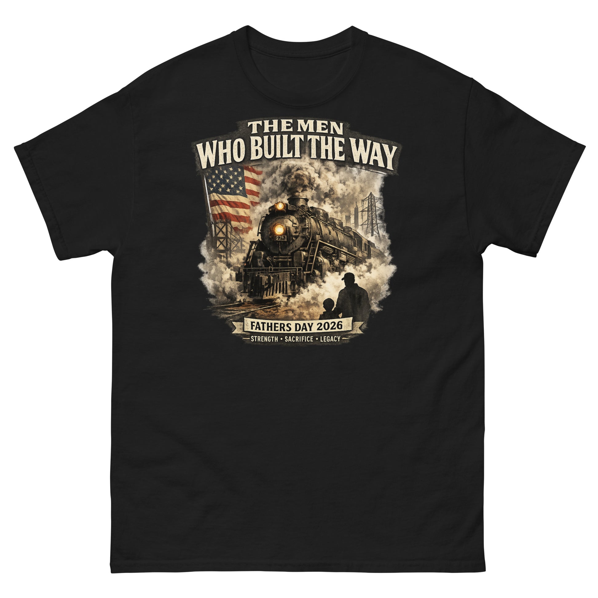 Black t-shirt featuring a cinematic graphic of a steam locomotive, an American flag, and a silhouette of a father and child holding hands, with text reading "The Men Who Built The Way", "Fathers Day 2026", and "Strength - Sacrifice - Legacy".