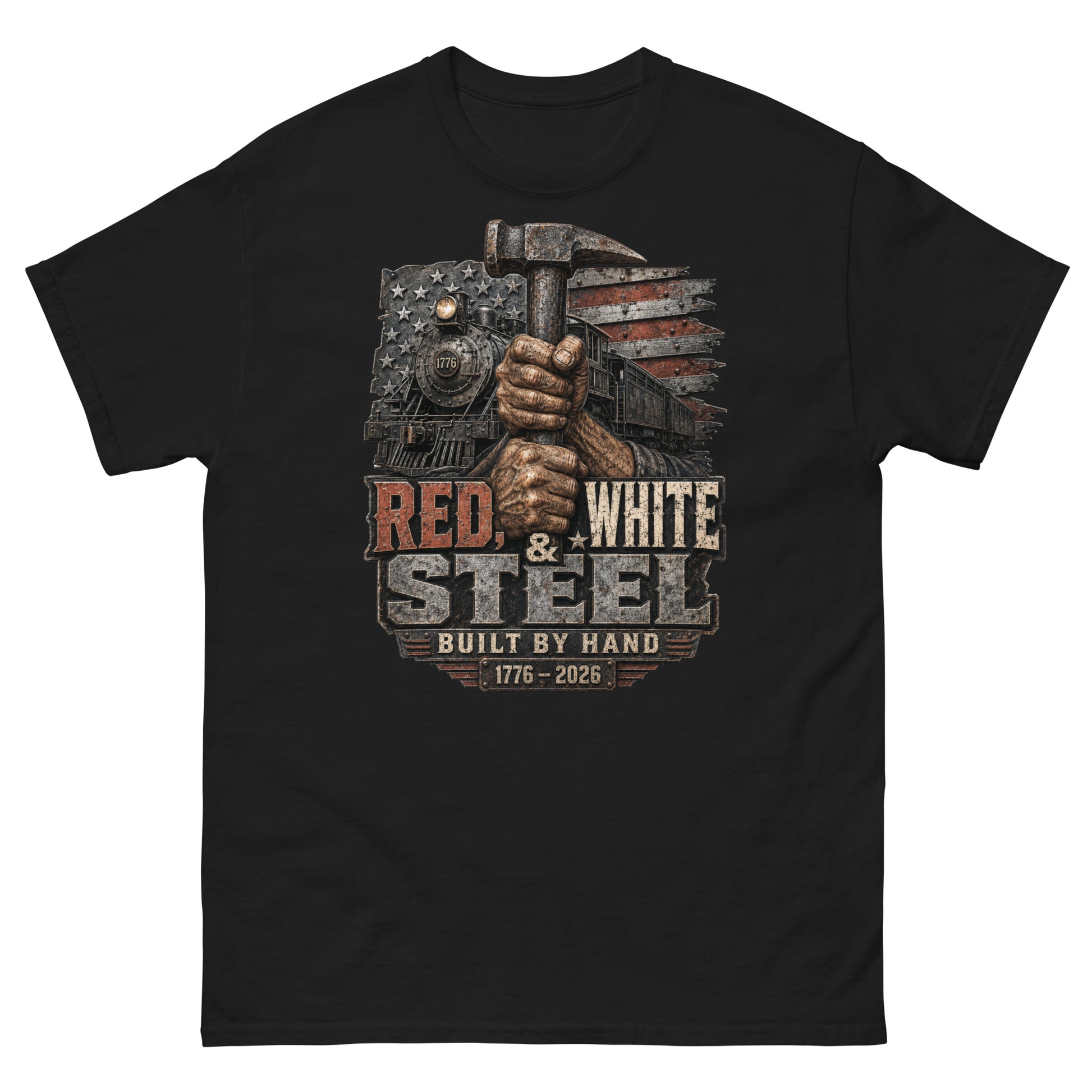 Black t-shirt featuring a gritty graphic of calloused hands gripping a sledgehammer vertically. Behind the hands is a 1776 steam locomotive and a distressed American flag. Industrial text below reads "RED, WHITE & STEEL", "BUILT BY HAND", and "1776 - 2026".