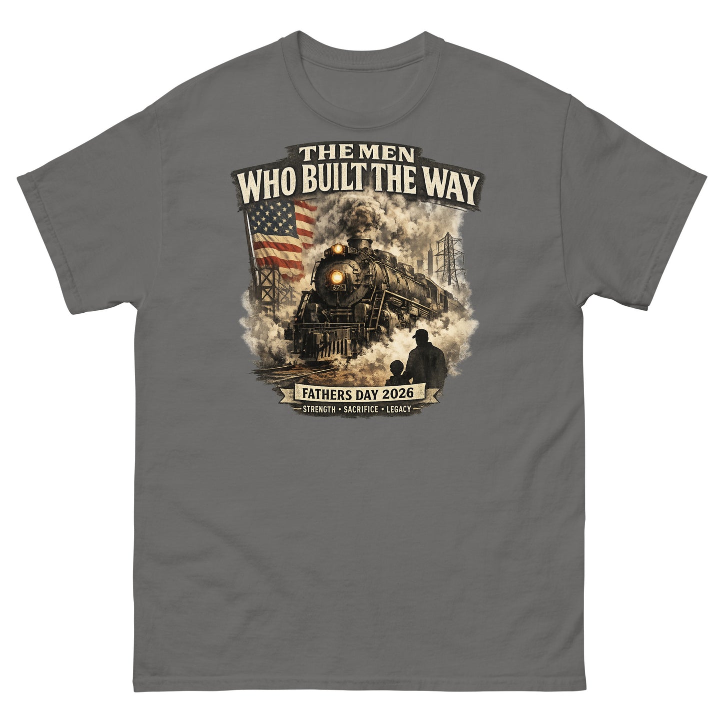Gray t-shirt featuring a cinematic graphic of a steam locomotive, an American flag, and a silhouette of a father and child holding hands, with text reading "The Men Who Built The Way", "Fathers Day 2026", and "Strength - Sacrifice - Legacy".