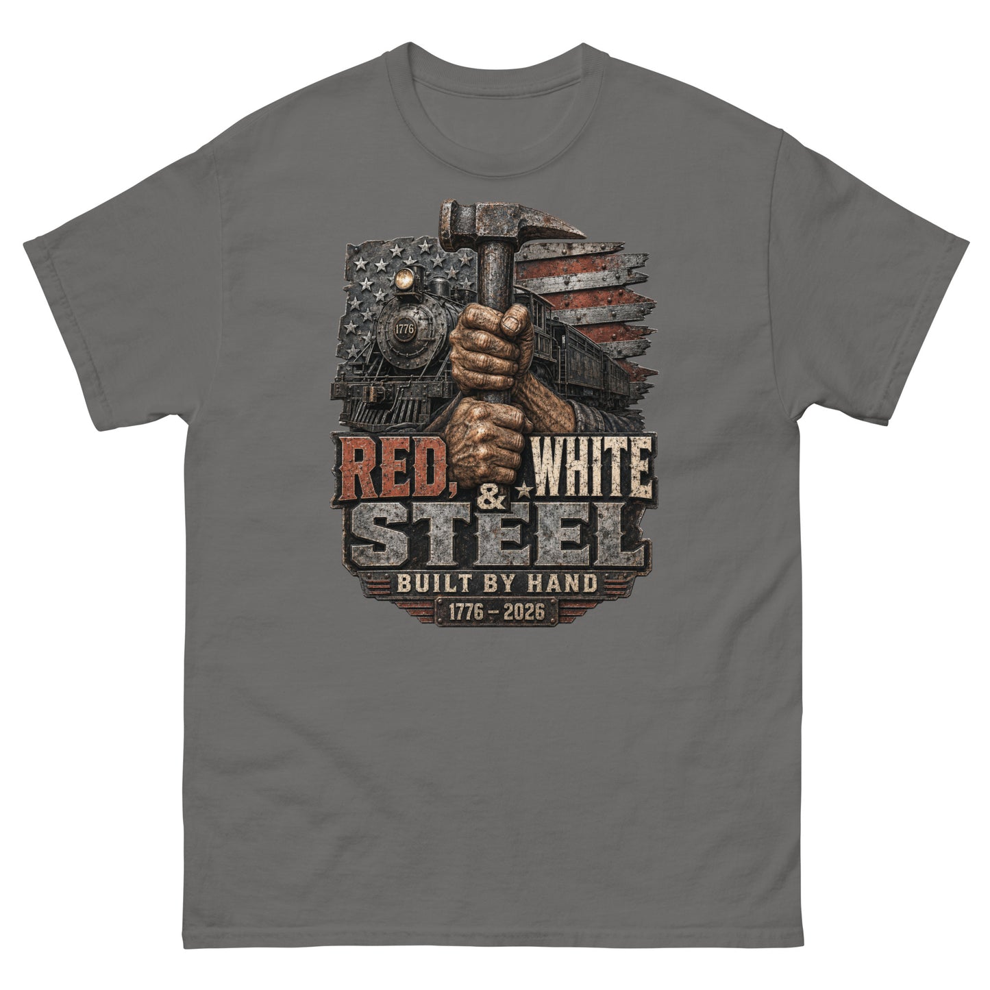 Gray t-shirt featuring a gritty graphic of calloused hands gripping a sledgehammer vertically. Behind the hands is a 1776 steam locomotive and a distressed American flag. Industrial text below reads "RED, WHITE & STEEL", "BUILT BY HAND", and "1776 - 2026".