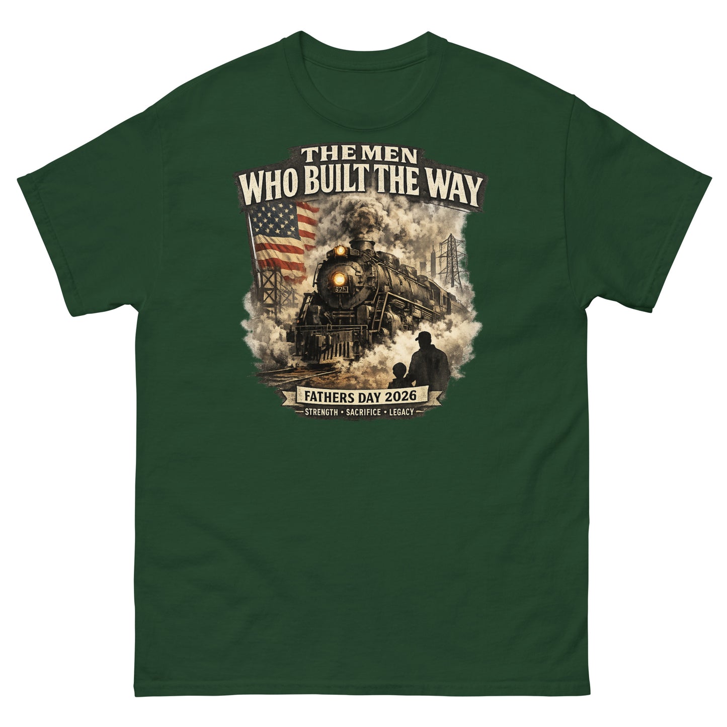 Forest green t-shirt featuring a cinematic graphic of a steam locomotive, an American flag, and a silhouette of a father and child holding hands, with text reading "The Men Who Built The Way", "Fathers Day 2026", and "Strength - Sacrifice - Legacy".