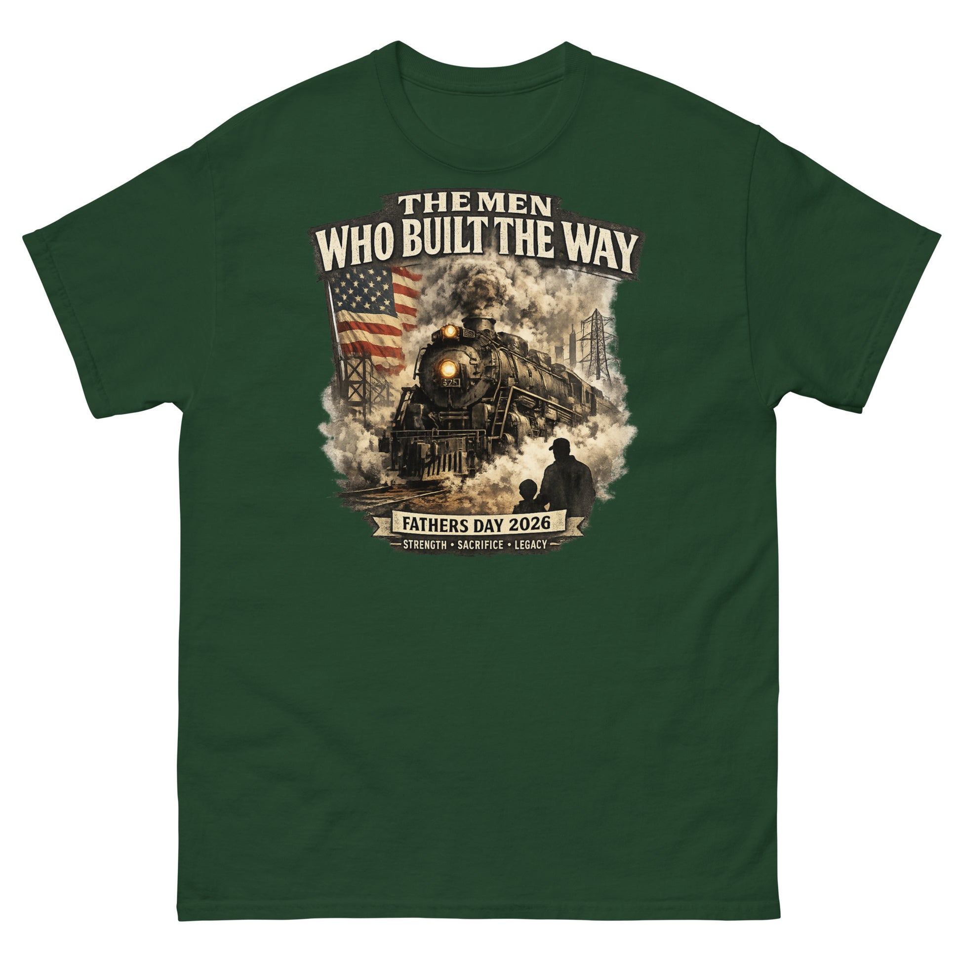 Forest green t-shirt featuring a cinematic graphic of a steam locomotive, an American flag, and a silhouette of a father and child holding hands, with text reading "The Men Who Built The Way", "Fathers Day 2026", and "Strength - Sacrifice - Legacy".