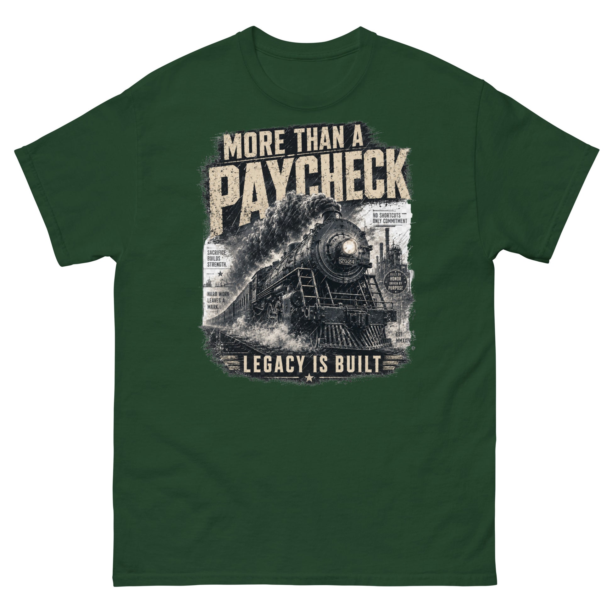 Forest green t-shirt featuring a gritty, vintage graphic of a steam locomotive with bold text reading "MORE THAN A PAYCHECK" and "LEGACY IS BUILT", accompanied by smaller text reading "SACRIFICE BUILDS STRENGTH", "HARD WORK LEAVES A MARK", and "NO SHORTCUTS ONLY COMMITMENT".