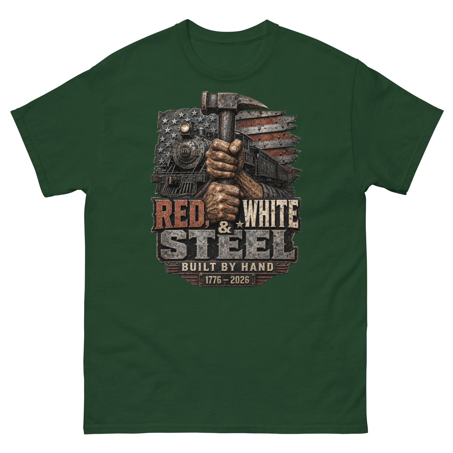 Forest green t-shirt featuring a gritty graphic of calloused hands gripping a sledgehammer vertically. Behind the hands is a 1776 steam locomotive and a distressed American flag. Industrial text below reads "RED, WHITE & STEEL", "BUILT BY HAND", and "1776 - 2026".