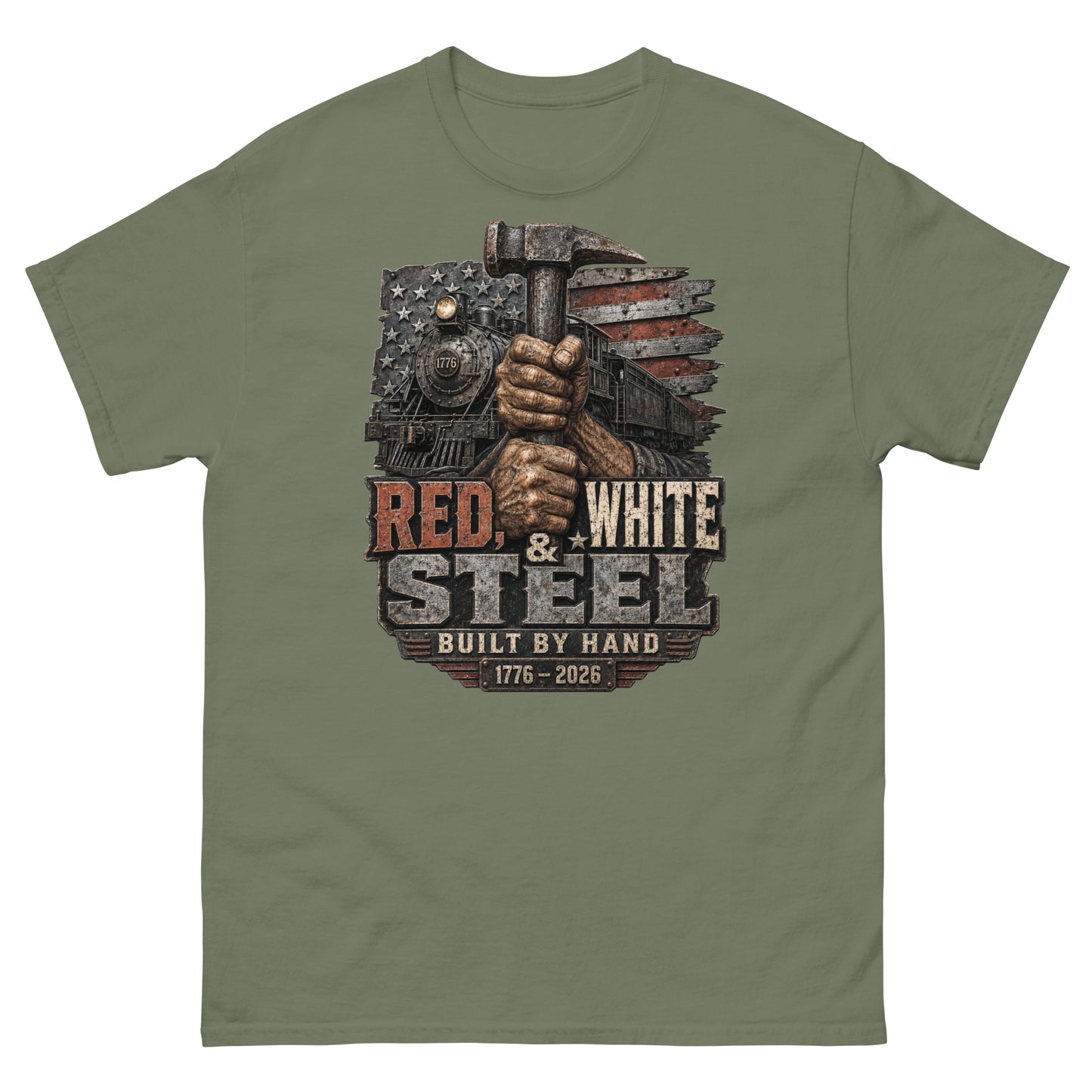Army green t-shirt featuring a gritty graphic of calloused hands gripping a sledgehammer vertically. Behind the hands is a 1776 steam locomotive and a distressed American flag. Industrial text below reads "RED, WHITE & STEEL", "BUILT BY HAND", and "1776 - 2026".
