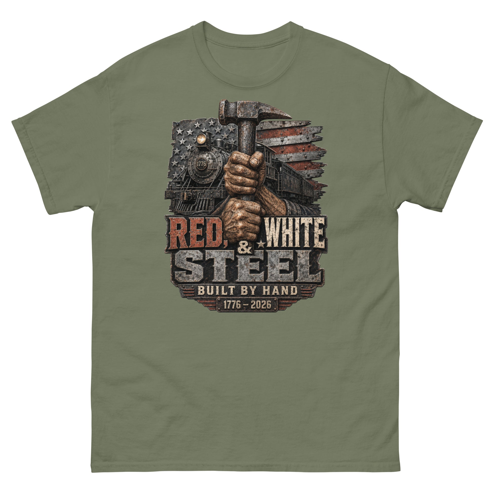 Army green t-shirt featuring a gritty graphic of calloused hands gripping a sledgehammer vertically. Behind the hands is a 1776 steam locomotive and a distressed American flag. Industrial text below reads "RED, WHITE & STEEL", "BUILT BY HAND", and "1776 - 2026".