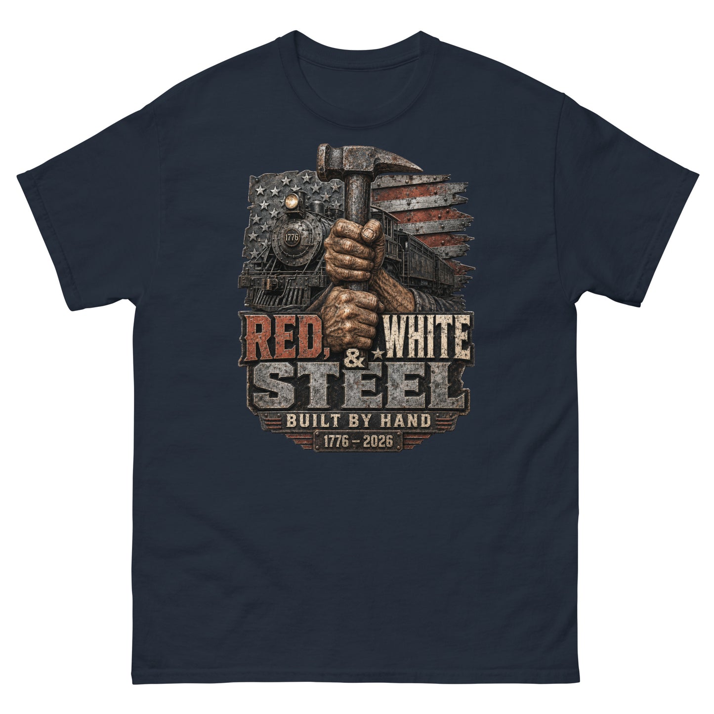 Navy t-shirt featuring a gritty graphic of calloused hands gripping a sledgehammer vertically. Behind the hands is a 1776 steam locomotive and a distressed American flag. Industrial text below reads "RED, WHITE & STEEL", "BUILT BY HAND", and "1776 - 2026".